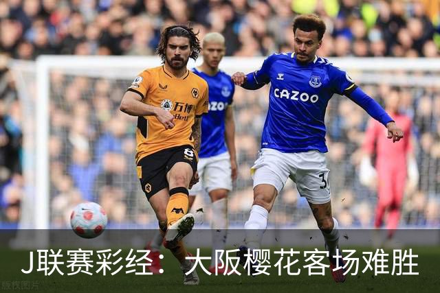 J联赛彩经：大阪樱花客场难胜